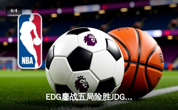 EDG鏖战五局险胜JDG，Viper霞超神发挥锁定季后赛关键胜局 - 4