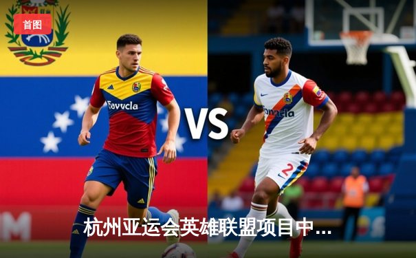 杭州亚运会英雄联盟项目中国队摘金，中韩巅峰对决上演让二追三奇迹